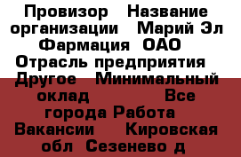 Провизор › Название организации ­ Марий Эл-Фармация, ОАО › Отрасль предприятия ­ Другое › Минимальный оклад ­ 25 000 - Все города Работа » Вакансии   . Кировская обл.,Сезенево д.